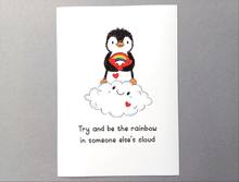 Load image into Gallery viewer, An 7x5 size print. A penguin stood on a cloud holding a rainbow and lots of hearts. The wording reads always try and be the rainbow in someone else's cloud