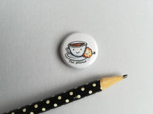 Load image into Gallery viewer, Cute happy cup of tea and biscuit badge, with the wording tea please