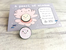 Load image into Gallery viewer, A pearl of wisdom enamel pin, cute glitter happy pearl positive enamel brooch, friend, kind, be you, supportive enamel badges. You got this