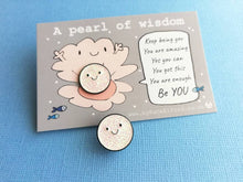 Load image into Gallery viewer, A pearl of wisdom enamel pin, cute glitter happy pearl positive enamel brooch, friend, kind, be you, supportive enamel badges. You got this
