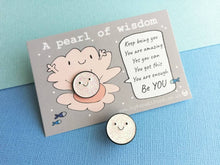 Load image into Gallery viewer, Seconds - A pearl of wisdom enamel pin, friend, kind, be you, supportive enamel badges. You got this