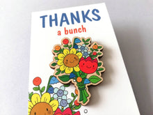 Load image into Gallery viewer, Thanks a bunch wooden pin brooch, cute happy flowers badge. Responsibly resourced wood. Thank you gift