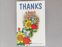 Load image into Gallery viewer, Thanks a bunch wooden pin brooch, cute happy flowers badge. Responsibly resourced wood. Thank you gift