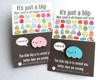 Load image into Gallery viewer, It's just a blip enamel pin, cute, positive enamel brooch, supportive, care, it will be OK, friend, better days are coming