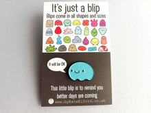 Load image into Gallery viewer, It's just a blip enamel pin, cute, positive enamel brooch, supportive, care, it will be OK, friend, better days are coming