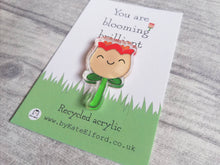 Load image into Gallery viewer, You are blooming brilliant, recycled acrylic mini magnet, cute flower, positive fridge magnet, friend, thank you, supportive