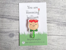 Load image into Gallery viewer, You are blooming brilliant, recycled acrylic mini magnet, cute flower, positive fridge magnet, friend, thank you, supportive