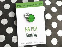 Load image into Gallery viewer, Happy birthday pin badge. Ha pea, a happy pea of positivity enamel pin, a cute, positive, funny friend gift