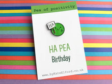 Load image into Gallery viewer, Happy birthday pin badge. Ha pea, a happy pea of positivity enamel pin, a cute, positive, funny friend gift