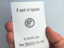 Load image into Gallery viewer, A spot of sparkle, to remind you how fabulous you are, mini enamel pin, cute happy positive gift, friend, kind, be you, supportive