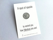Load image into Gallery viewer, A spot of sparkle, to remind you how fabulous you are, mini enamel pin, cute happy positive gift, friend, kind, be you, supportive