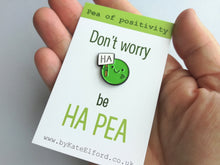 Load image into Gallery viewer, Don't worry, be happy enamel pin. Be Ha pea, a happy pea of positivity, a cute, positive, funny friend gift, care, cheer up present