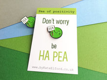 Load image into Gallery viewer, Don&#39;t worry, be happy enamel pin. Be Ha pea, a happy pea of positivity, a cute, positive, funny friend gift, care, cheer up present
