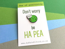 Load image into Gallery viewer, Don't worry, be happy enamel pin. Be Ha pea, a happy pea of positivity, a cute, positive, funny friend gift, care, cheer up present