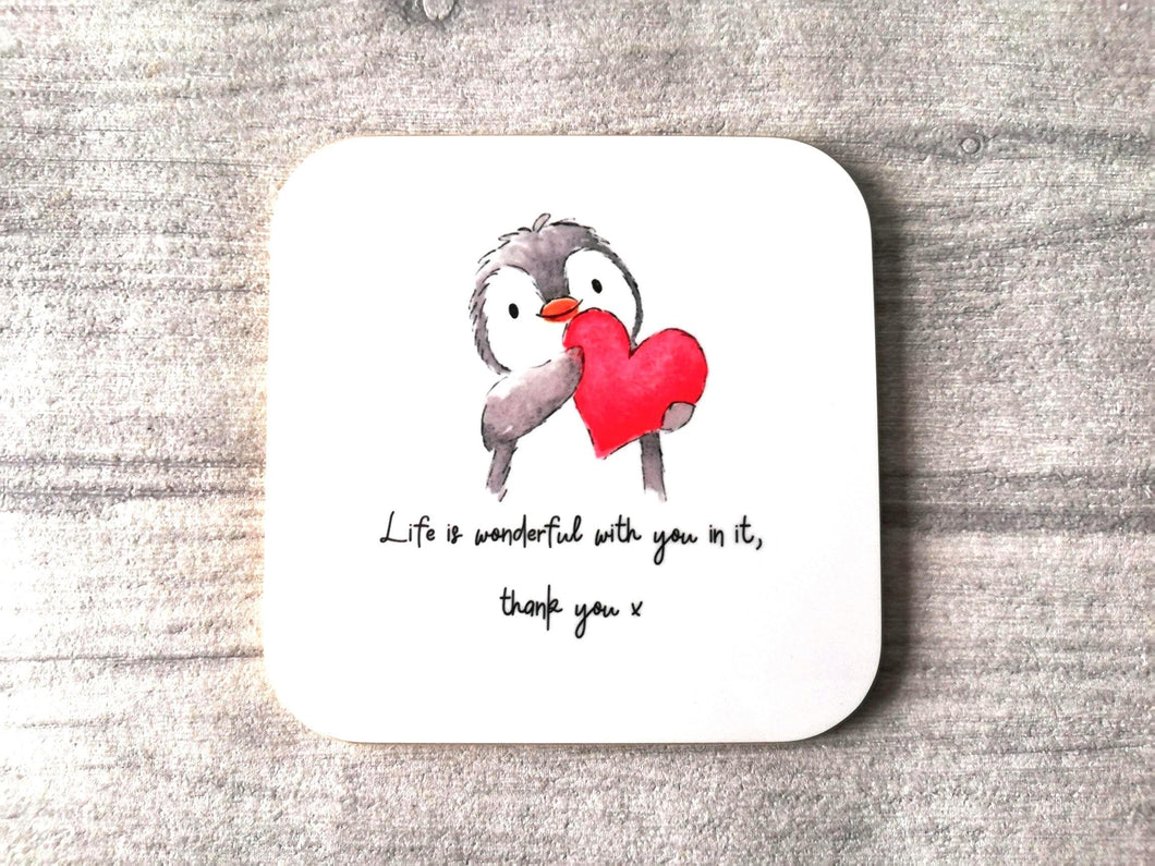 Life is wonderful with you in it, thank you x
Penguin holding a heart coaster with the words printed underneath