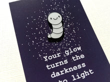 Load image into Gallery viewer, Glow worm enamel pin, cute glow in the dark positive brooch, supportive gift, darkness into light
