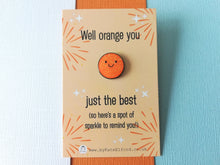 Load image into Gallery viewer, Well orange you just the best. A spot of sparkle mini enamel pin, cute happy positive gift, funny supportive pin
