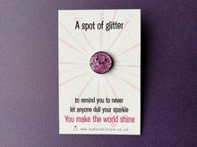 Load image into Gallery viewer, A spot of glitter, never let anyone dull your sparkle, you make the world shine, mini enamel pin, cute happy positive gift, friend, be you
