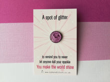 Load image into Gallery viewer, A spot of glitter, never let anyone dull your sparkle, you make the world shine, mini enamel pin, cute happy positive gift, friend, be you
