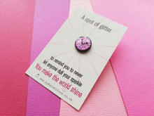 Load image into Gallery viewer, A spot of glitter, never let anyone dull your sparkle, you make the world shine, mini enamel pin, cute happy positive gift, friend, be you
