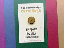 Load image into Gallery viewer, A spot of sparkle. You shine like gold and sparkle like glitter mini enamel pin, cute happy positive gift, kind, friend, care gift
