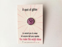 Load image into Gallery viewer, A spot of glitter, never let anyone dull your sparkle, you make the world shine, mini enamel pin, cute happy positive gift, friend, be you
