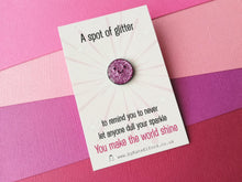 Load image into Gallery viewer, A spot of glitter, never let anyone dull your sparkle, you make the world shine, mini enamel pin, cute happy positive gift, friend, be you
