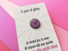 Load image into Gallery viewer, A spot of glitter, never let anyone dull your sparkle, you make the world shine, mini enamel pin, cute happy positive gift, friend, be you
