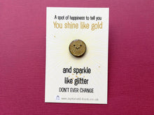 Load image into Gallery viewer, A spot of sparkle. You shine like gold and sparkle like glitter mini enamel pin, cute happy positive gift, kind, friend, care gift
