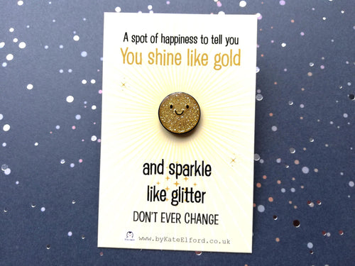 A spot of sparkle. You shine like gold and sparkle like glitter mini enamel pin, cute happy positive gift, kind, friend, care gift