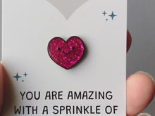 Load and play video in Gallery viewer, Mini Heart Enamel Pin: You Are Amazing, With A Sprinkle of Sparkle Enamel Pin
