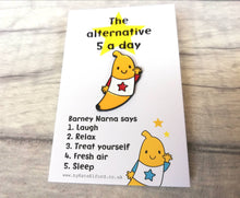 Load image into Gallery viewer, Self care, positivity pin, Barney Narna, banana enamel pin, five a day, positive enamel brooch, friendship, happy, supportive enamel badges
