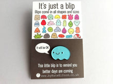 Load image into Gallery viewer, It&#39;s just a blip enamel pin, cute, positive enamel brooch, supportive, care, it will be OK, friend, better days are coming
