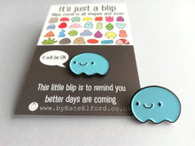 Load image into Gallery viewer, It&#39;s just a blip enamel pin, cute, positive enamel brooch, supportive, care, it will be OK, friend, better days are coming
