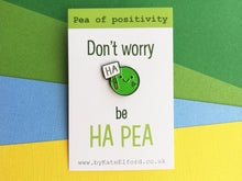 Load image into Gallery viewer, Don&#39;t worry, be happy enamel pin. Be Ha pea, a happy pea of positivity, a cute, positive, funny friend gift, care, cheer up present
